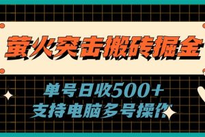 (11170期)萤火突击搬砖掘金,单日500+,支持电脑批量操作