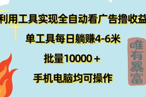 （11630期）利用工具实现全自动看广告撸收益，单工具每日躺赚4-6米 ，批量10000＋&#8230;