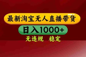 （14590期）25年3月淘宝无人直播带货，日入多张，不违规不封号，操作简单