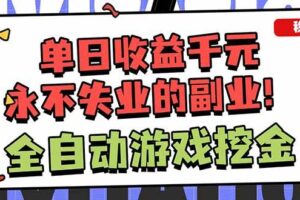 (16645期)全自动游戏挖金,小白单日轻松收益1000+,永不失业的副业!