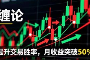 (16834期)缠论实战系统课程(更新12月),理论解析+行情分解+买卖点捕捉,提升交易胜率,月收益突破50%