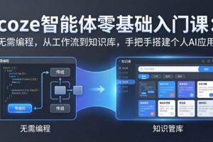 （17775期）coze智能体零基础入门课：无需编程，从工作流到知识库，手把手搭建个人AI应用